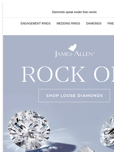 It's okay to be a little obsessed Diamonds speak louder than words ENGAGEMENT RINGS WEDDING RINGS DIAMONDS FINE JEWELRY James Allen Rock On SHOP LOOSE DIAMONDS A GUIDE TO CHOOSING YOUR DIAMOND