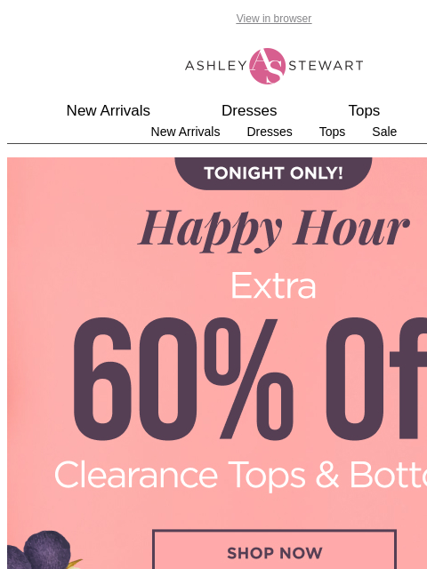 ashleystewart newsletter: 📢ENDS TONIGHT: Extra 60% off clearance TOPS & BOT...