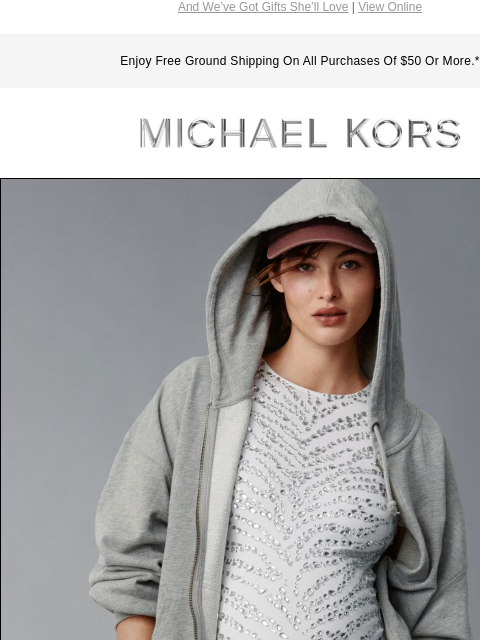 And We've Got Gifts She'll Love | View Online Enjoy Free Ground Shipping On All Purchases Of $50 Or More.* MICHAEL KORS IMAGE COOL MOM THE MASTERS OF MULTITASKING, EVERY MOM DESERVES A WARDROBE