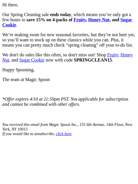 Hi there, Our Spring Cleaning sale ends today, which means you've only got a few hours to save 15% on 4-packs of Fruity, Honey Nut, and Sugar Cookie. We're making room for new seasonal