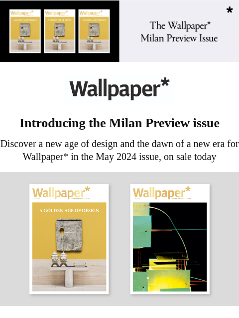 Discover our Salone del Mobile highlights and a new age of design in the May issue, on sale now ‌ ‌ ‌ ‌ ‌ ‌ ‌ ‌ ‌ ‌ ‌ ‌ ‌ Wallpaper* Introducing the Milan Preview issue Discover a new age of design and