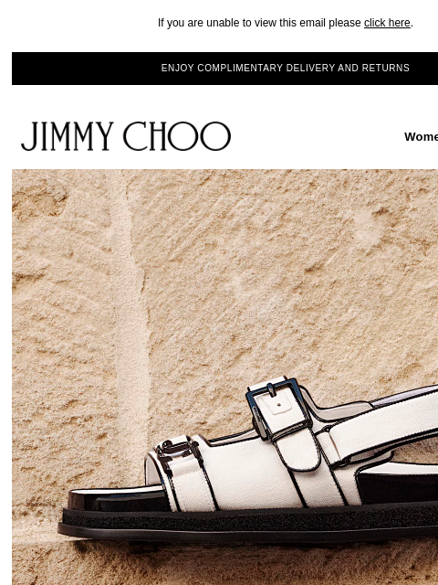 Statement flats and tote bags. If you are unable to view this email please click here. ENJOY COMPLIMENTARY DELIVERY AND RETURNS JIMMY CHOO Women Men Handbags JIMMY CHOO Women Men Handbags GO-TO SANDALS