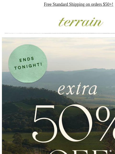 shopterrain newsletter: Ends TONIGHT: Extra 50% off sale