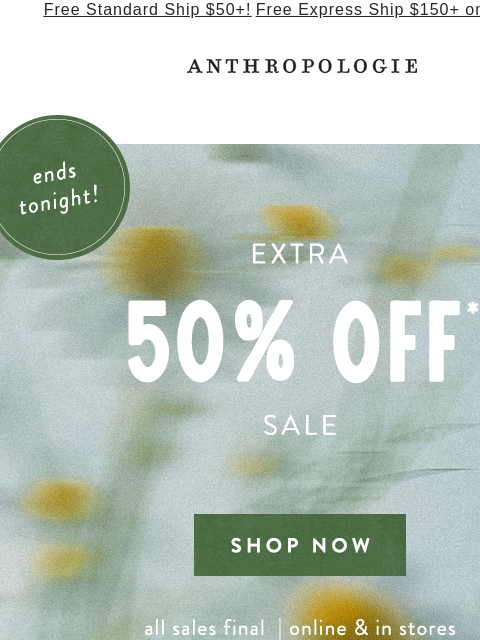 anthropologie newsletter: Ends tonight! Extra 50% off sale
