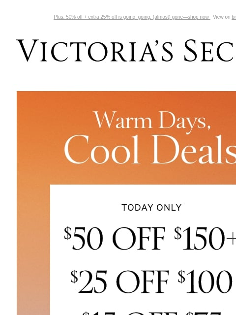 Plus, 50% off + extra 25% off is going, going, (almost) gone—shop now View on browser Victoria's Secret Introduction Shop Now Shop Now Shop Now Display images to show real-time content Display