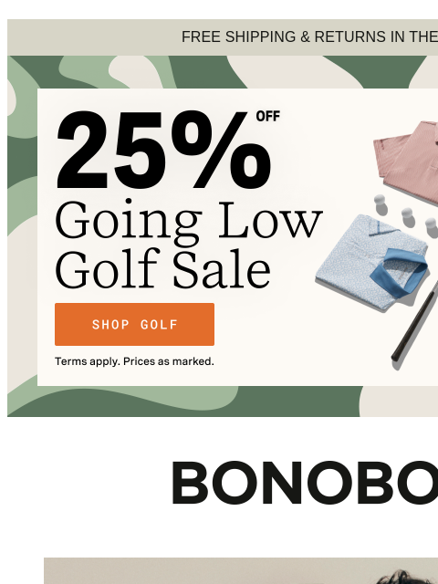 And don't miss 25% off Golf happening now. Web Version FREE SHIPPING & RETURNS IN THE US Take 25% Off Golf Bonobos Signatures - 5 Key Pieces New trends? No problem. These 5 investment pieces