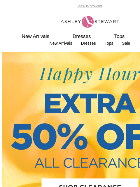 ashleystewart newsletter: 🚨HAPPY HOUR ALERT! Extra 50% off clearance! ⚠️ TO...