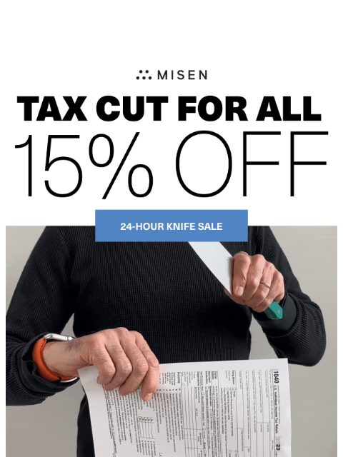 Tax Cut For All. 15% off Are your knives sharp? Try our paper test. We won't judge if you use your W2. If your knife just isn't cutting it anymore, it's time for an upgrade. CODE: TAXCUT15