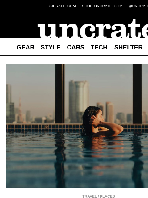 uncrate newsletter: Soho House Tokyo & more