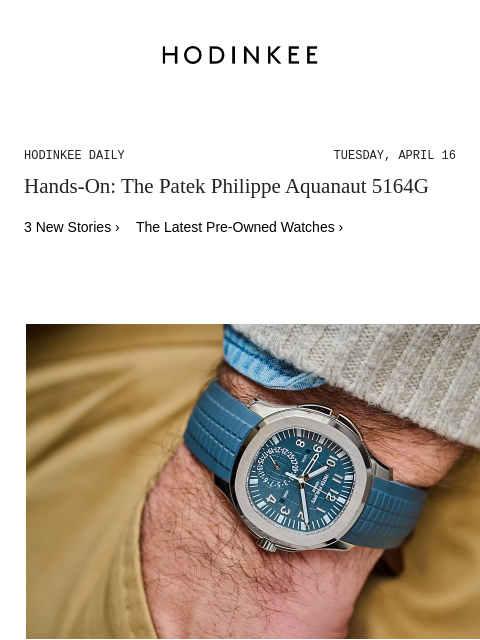 Today on Hodinkee... Hands-On: The Patek Philippe Aquanaut 5164G | Hodinkee Daily – Tuesday, April 16 | Hands-On: The Patek Philippe Aquanaut 5164G 3 New Stories › The Latest Pre-Owned Watches › Hands-