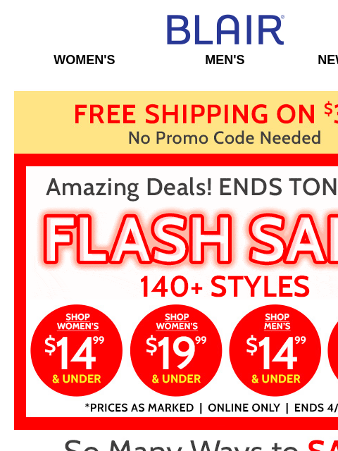 LOW PRICES on 140+ Styles Vanishes at Midnight! • Tops • DenimEase • Shirts • Tanks • Supreme Feece • Polos • AND MORE! Blair Women's Men's New Arrivals Free Shipping on $39+ Flash Sale Shop