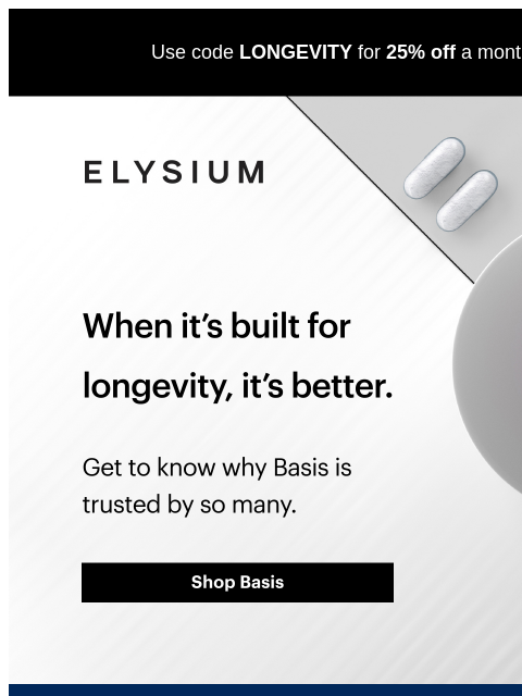 Up your NAD+ levels and save at the same time. Use code LONGEVITY for 25% off a monthly subscription of Basis. ELYSIUM | When it's built for longevity, it's better. | Get to know why Basis is