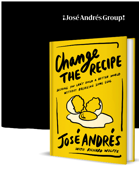 ¡José Andrés Group! Change the Recipe ¡José Andrés Group! Coming April 22 | My new book, Change the Recipe: Because You Can't Build a Better World Without Breaking Some Eggs, is coming out on April