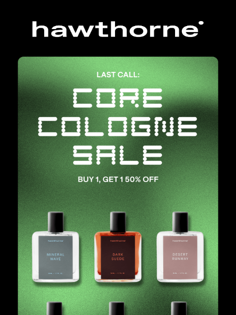 hawthorne newsletter: LAST CALL: CORE COLOGNE BOGO
