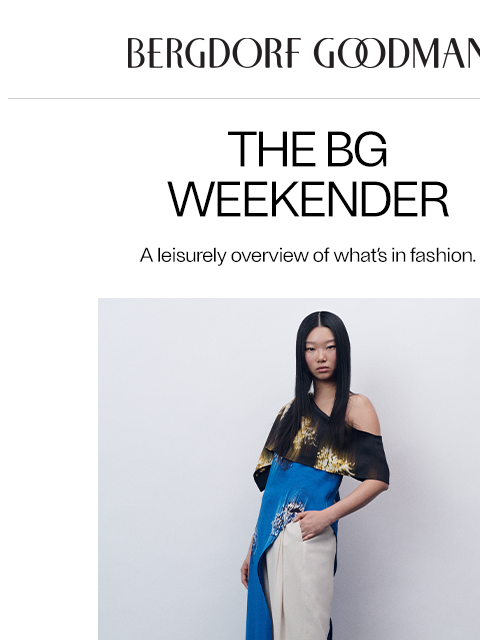 bergdorfgoodman newsletter: The BG Weekender: Spring Dressing