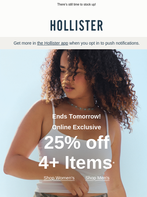 hollisterco newsletter: 🗣️ 25% off 4+ items ENDS TMRW (online only!)*