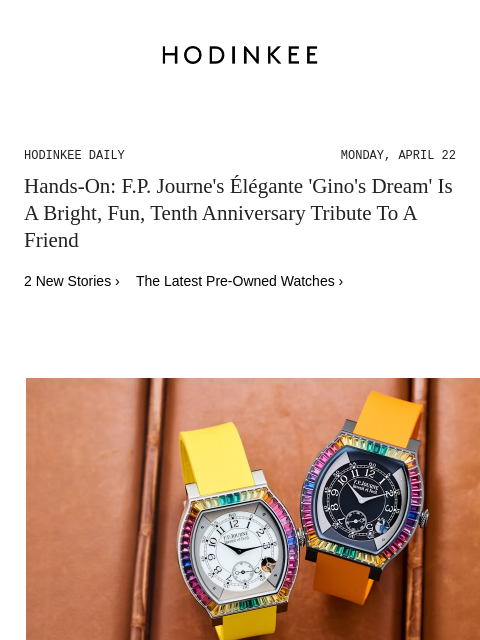 Today on Hodinkee... Hands-On: FP Journe's Élégante 'Gino's Dream' Is A Bright, Fun, Tenth Anniversary Tribute To A Friend | Hodinkee Daily – Monday, April 22 | Hands-On: FP