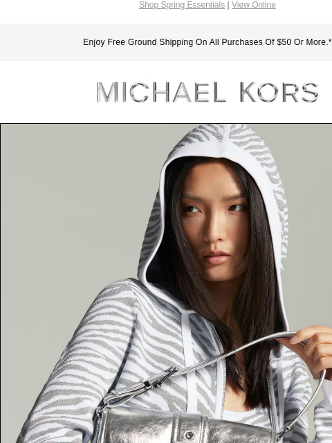 Shop Spring Essentials | View Online Enjoy Free Ground Shipping On All Purchases Of $50 Or More.* MICHAEL KORS IMAGE ANATOMY OF AN OUTFIT IMAGE SHOP NEW ARRIVALS IMAGE IMAGE IMAGE IMAGE IMAGE BANNER