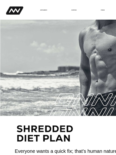 If you want to have low body fat and a lean looking body, you probably need to make a lifestyle change. SUPPLEMENTS NUTRITION FITNESS APPAREL No Nonsense Shredded Diet Everyone wants a quick fix;