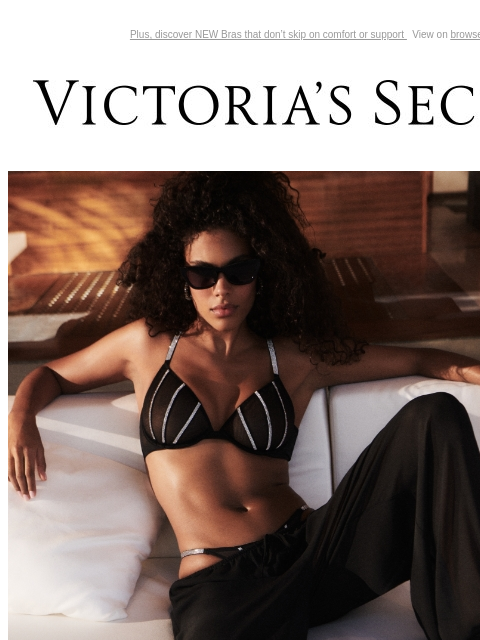 Plus, discover NEW Bras that don't skip on comfort or support View on browser Victoria's Secret Introduction Shop Now Shop Now Shop Now Display images to show real-time content Display images