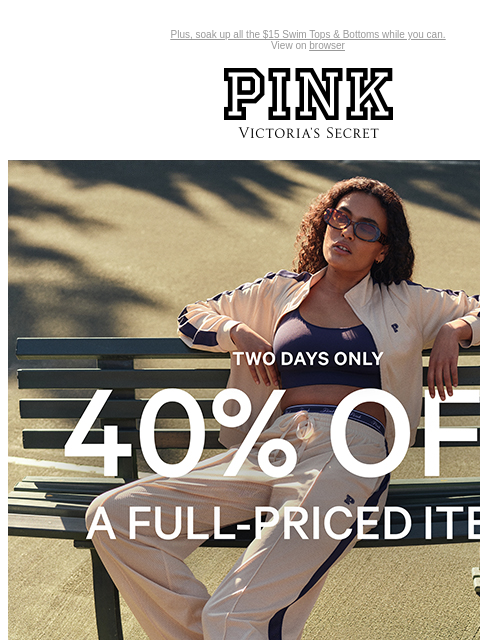 Plus, soak up all the $15 Swim Tops & Bottoms while you can. View on browser PINK Victoria's Secret Introduction Shop Now Shop Now Shop Now feature cta cta Shop Now Shop Now Shop now Shop now.