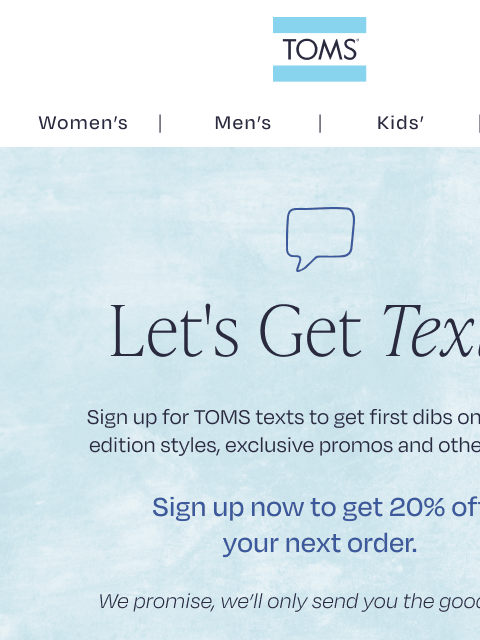 toms newsletter: Want 20% off? Just text us. 📱