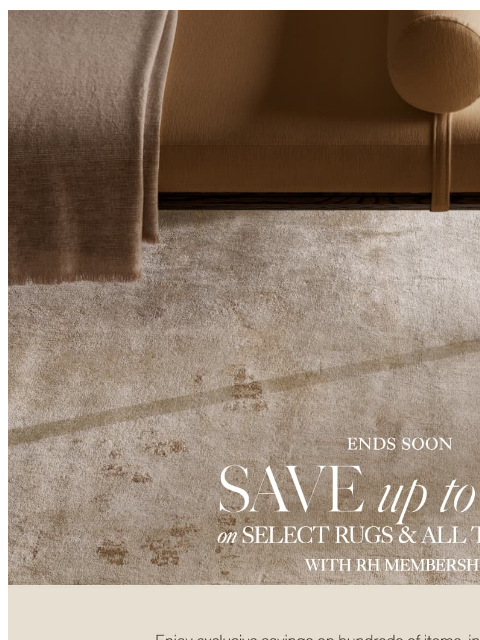 rh newsletter: Ends Soon. Save Up to 70% on Select Rugs and All T...