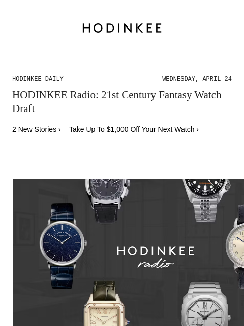 Today on Hodinkee... HODINKEE Radio: 21st Century Fantasy Watch Draft | Hodinkee Daily – Wednesday, April 24 | HODINKEE Radio: 21st Century Fantasy Watch Draft 2 New Stories › Take Up To $1000 Off Your