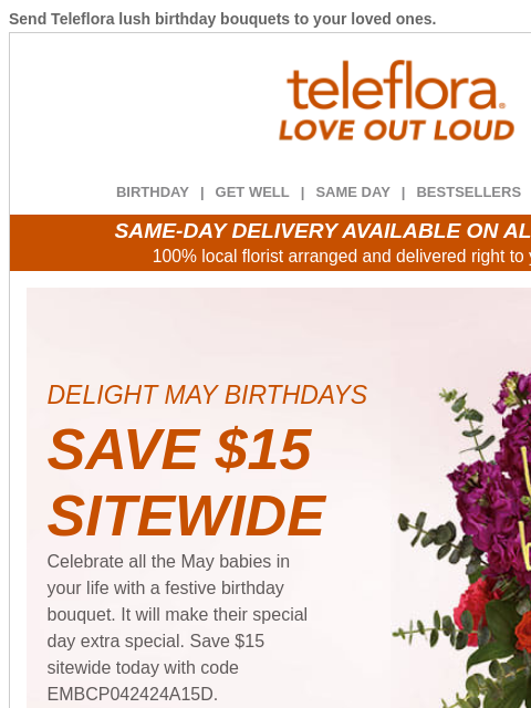 Send Teleflora lush birthday bouquets to your loved ones. View in browser ‌ teleflora BIRTHDAY | GET WELL | SAME DAY | BESTSELLERS | DEAL OF THE DAY SAME-DAY DELIVERY AVAILABLE ON ALL BOUQUETS! 100%