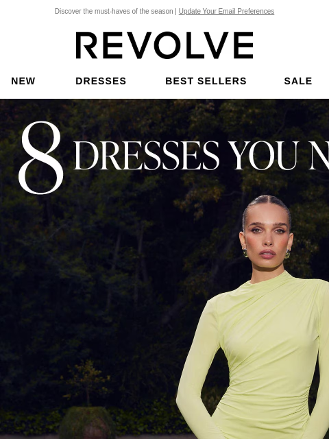 Discover the must-haves of the season | Update Your Email Preferences New Dresses Best Sellers Sale My Favorites Beauty New Dresses Best Sellers Sale My Favs Beauty The 8 Dresses You Need Now. This