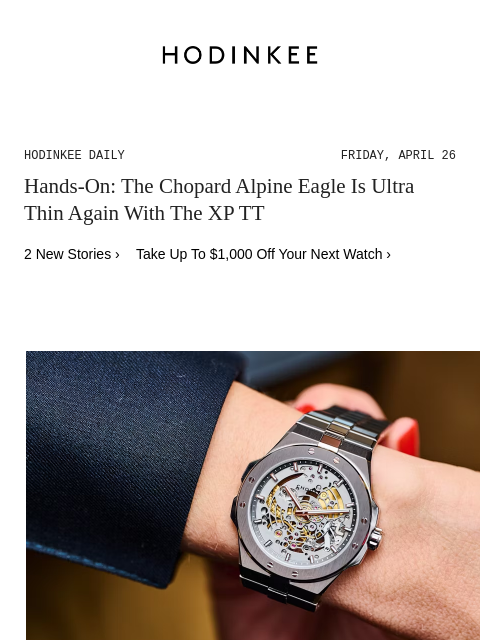 Today on Hodinkee... Hands-On: The Chopard Alpine Eagle Is Ultra Thin Again With The XP TT | Hodinkee Daily – Friday, April 26 | Hands-On: The Chopard Alpine Eagle Is Ultra Thin Again With The XP TT 2