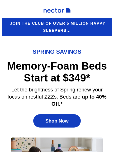 Discover great slumber at a great value! Explore our collection of memory foam to hybrid mattresses (with free shipping included)+ Nectar Logo Join the club of over 5 million happy sleepers... Spring