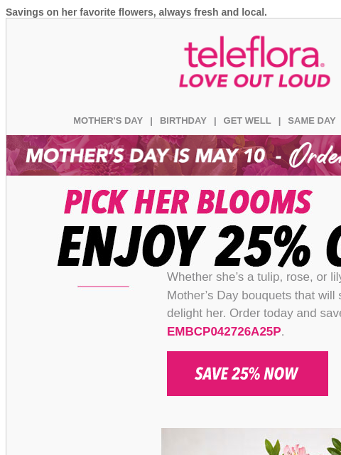 teleflora newsletter: Pick her Bloooms🌹🌷🌼Enjoy 25% Off