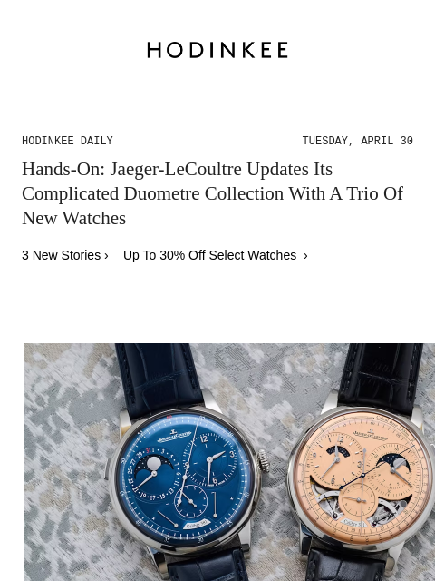 Today on Hodinkee... Hands-On: Jaeger-LeCoultre Updates Its Complicated Duometre Collection With A Trio Of New Watches | Hodinkee Daily – Tuesday, April 30 | Hands-On: Jaeger-LeCoultre Updates Its