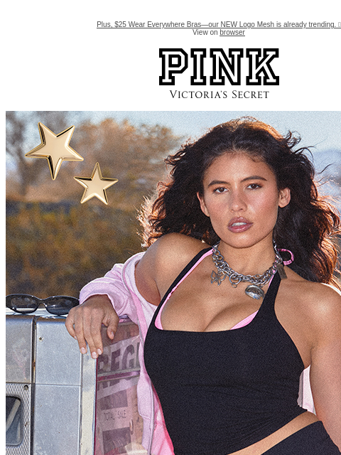 Plus, $25 Wear Everywhere Bras—our NEW Logo Mesh is already trending. 🤯 View on browser PINK Victoria's Secret feature cta cta You're Going Places 30% Off ALL PINK Apparel All-new, travel-ready