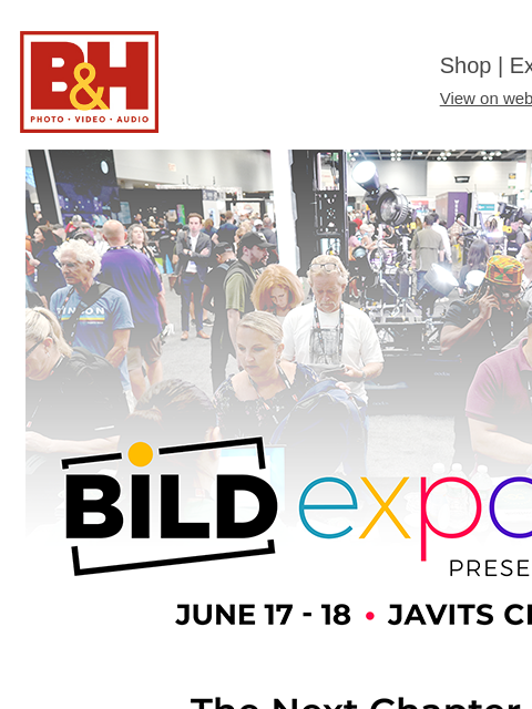 The Next Chapter of Your Creative Journey Starts at BILD EXPO 2025 B&H Shop | Explora | Used Dept View on web | Contact Us: 877-865-9088 Register for the Bild Expo 2025: June 17-18 Register for the