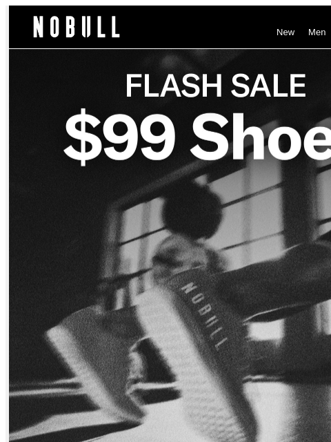 nobullproject newsletter: FLASH SALE: $99 Shoes. No Excuses.