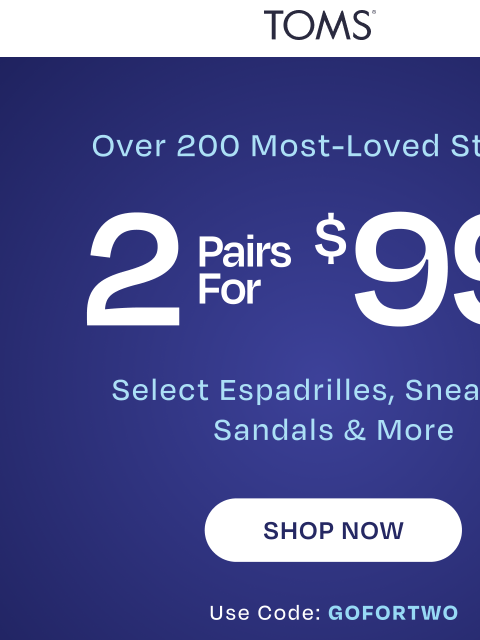 toms newsletter: 2 for $99 Starts Now 👯‍♀️