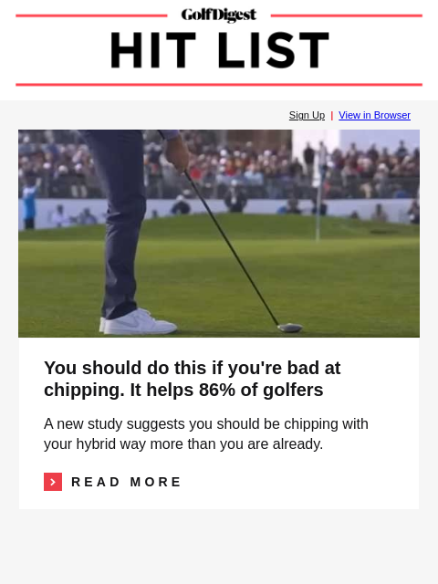 Should golfers who make a hole-in-one have to buy everyone drinks? GolfDigest Sign Up | View in Browser Chipping You should do this if you're bad at chipping. It helps 86% of golfers A new study