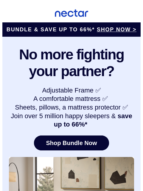 Why are they hooking us up with all of this? Peek inside to discover more & see why we have more than 5 million happy sleepers... Nectar Logo ​Bundle & Save Up to 66%* SHOP NOW > No more
