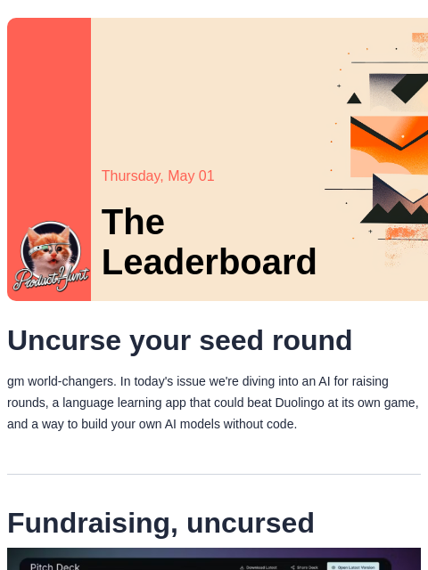 Uncurse your seed round Product Hunt Thursday, May 01 The Leaderboard Uncurse your seed round gm world-changers. In today's issue we're diving into an AI for raising rounds, a language learning