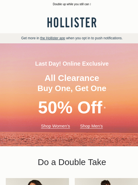 hollisterco newsletter: Last day: all clearance BOGO 50% off online!*