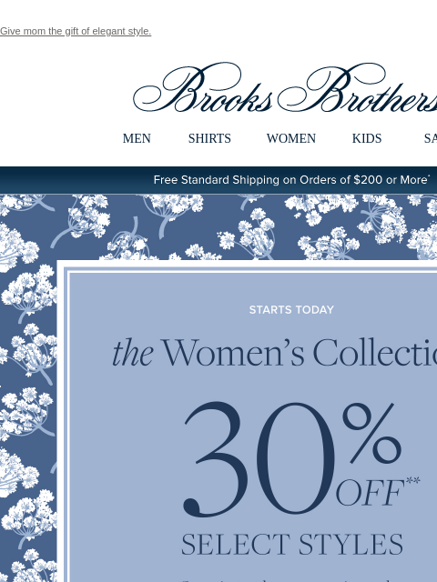 Give mom the gift of elegant style. View in web browser Brooks Brothers MEN SHIRTS WOMEN KIDS SALE Free Standard Shipping on Orders of $200 or More* Starts Today. The Women's Collection. 30% Off**