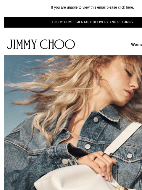 Explore the new collection. If you are unable to view this email please click here. ENJOY COMPLIMENTARY DELIVERY AND RETURNS JIMMY CHOO Women Men Handbags JIMMY CHOO Women Men Handbags SUMMER 2024