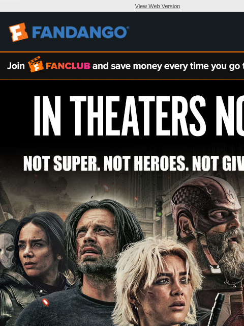Time to assemble your crew! Get tickets for 'Thunderbolts*' and more new movies in theaters today. View Web Version FANCLUB IN THEATERS NOW THUNDERBOLTS* GET TICKETS ADD YOUR FAVORITE THEATERS