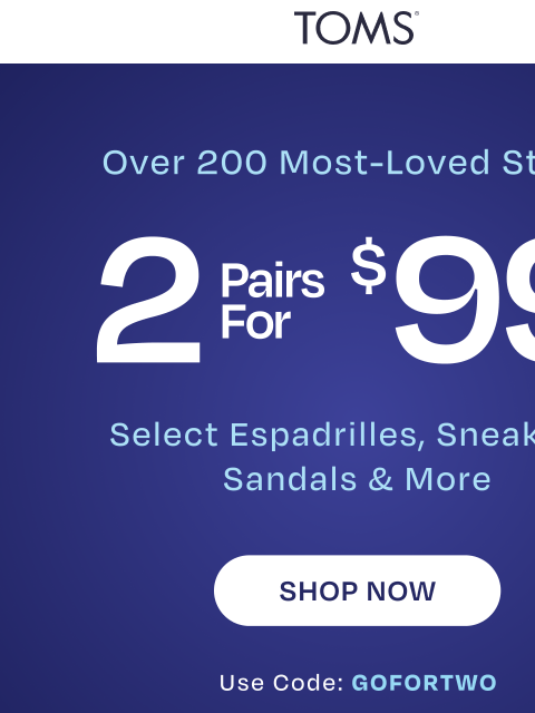 toms newsletter: 2 Pairs of Sandals for $99?!