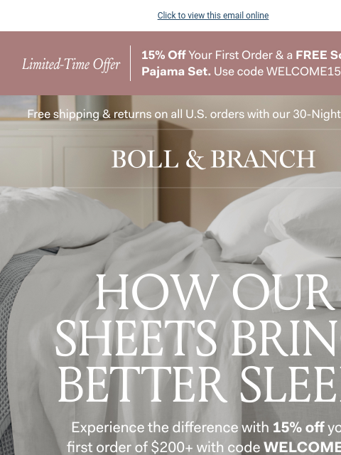 Your FREE gift + our bestselling sheets Click to view this email online Limited-Time Offer | 15% off Your First Order & a FREE Soft Knit Pajama Set. Use code WELCOME15* Shop NOw Enjoy complimentary