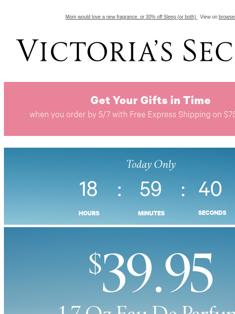 Mom would love a new fragrance, or 30% off Sleep (or both) View on browser Victoria's Secret Display images to show real-time content Display images to show real-time content Display images to show