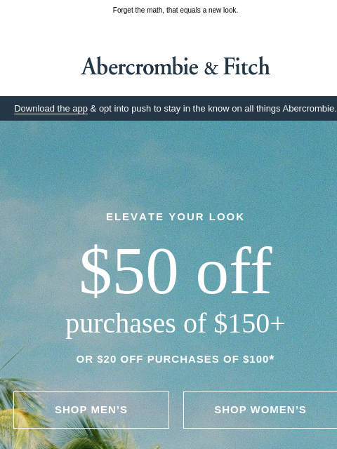 abercrombie newsletter: $50 OFF $150+ or $20 OFF $100.