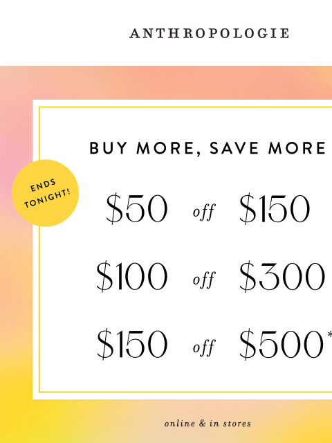 anthropologie newsletter: Buy more, save more ends TONIGHT.